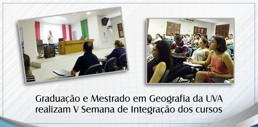 Graduação e Mestrado em Geografia da UVA realizam V Semana de Integração dos cursos