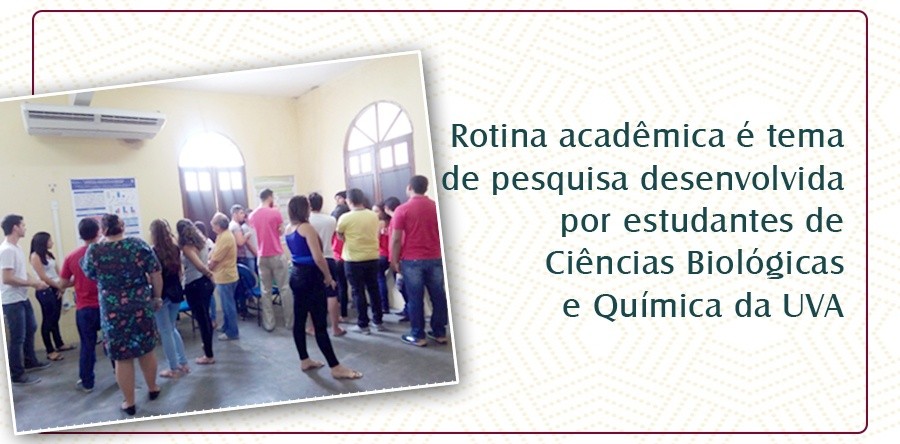 Rotina acadêmica é tema de pesquisa desenvolvida por estudantes de Ciências Biológicas e Química da UVA
