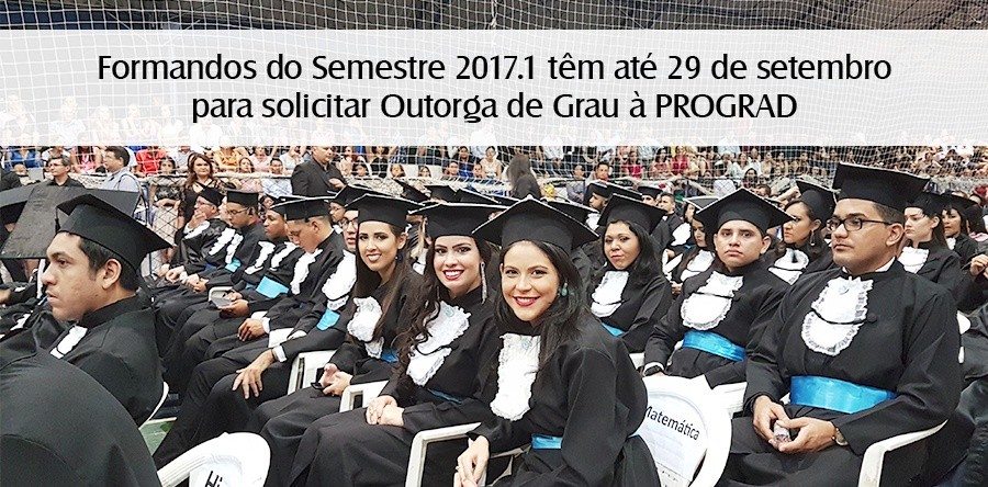 Formandos do Semestre 2017.1 têm até 29 de setembro para solicitar Outorga de Grau à PROGRAD