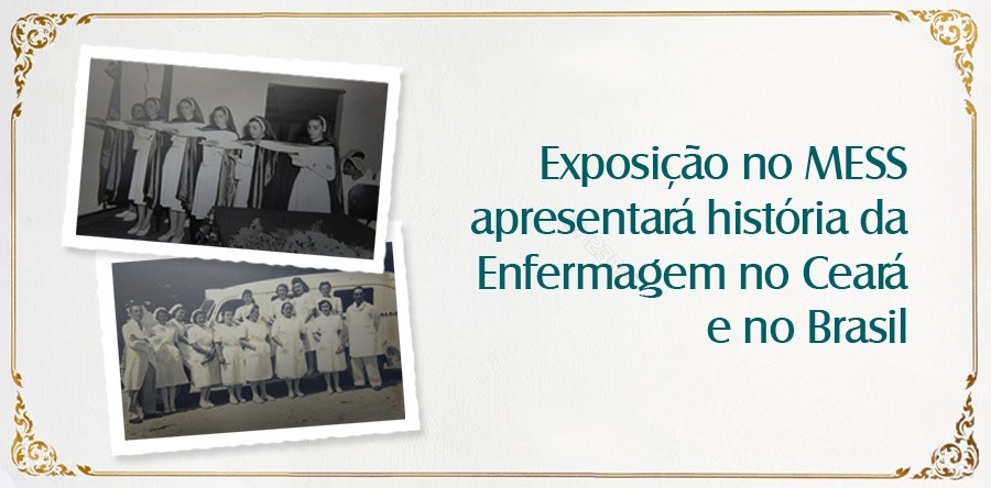 Exposição no MESS apresentará história da Enfermagem no Ceará e no Brasil