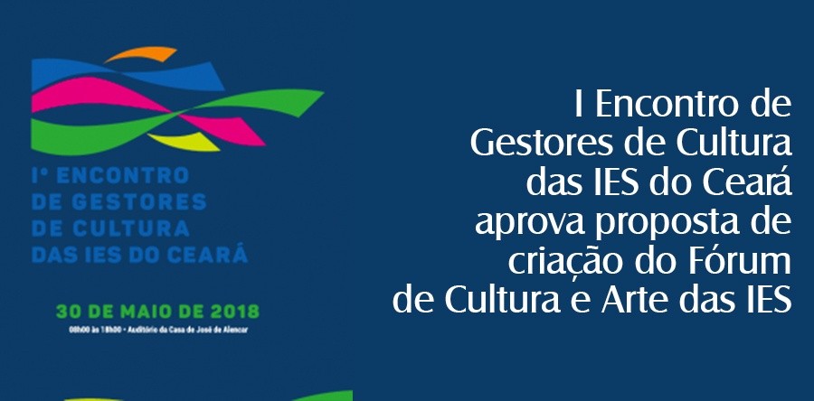 I Encontro de Gestores de Cultura das IES do Ceará aprova proposta de criação do Fórum de Cultura e Arte das IES